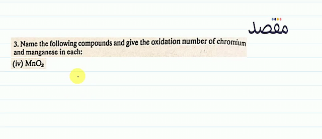 3. Name the following compounds and give the oxidation number of chromium and manganese in each:(iv)  \mathrm{MnO}_{2} 