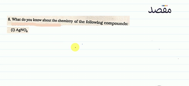 8. What do you know about the chemistry of the following compounds:(i)  \mathrm{AgNO}_{3} 