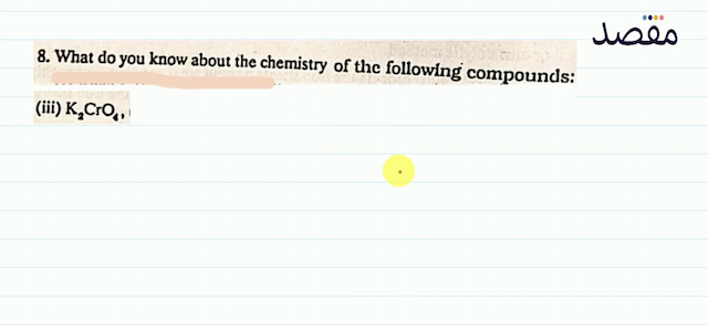 8. What do you know about the chemistry of the following compounds:(iii)  \mathrm{K}_{2} \mathrm{CrO}_{4} 
