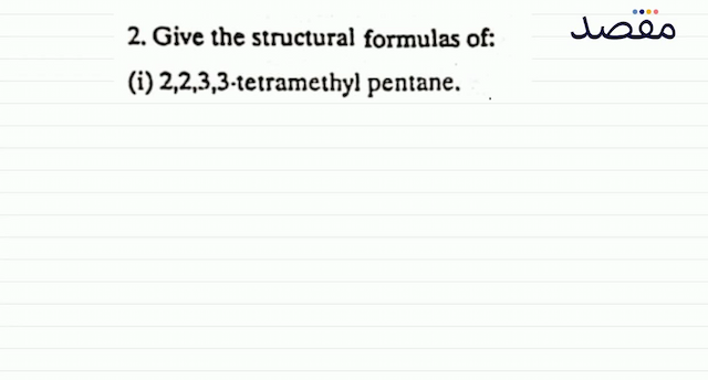 2. Give the structural formulas of:(i)  2233 -tetramethyl pentane.