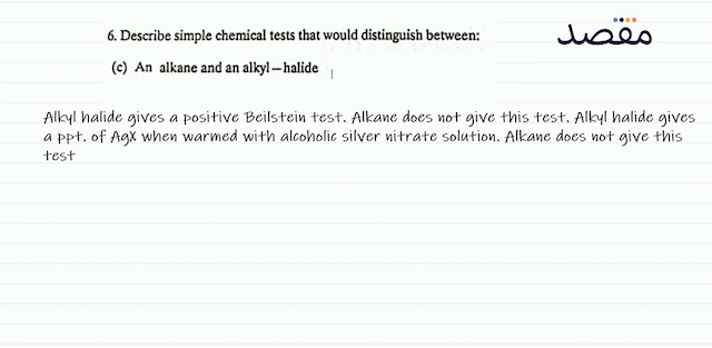 6. Describe simple chemical tests that would distinguish between:(c) An alkane and an alkyl - halide