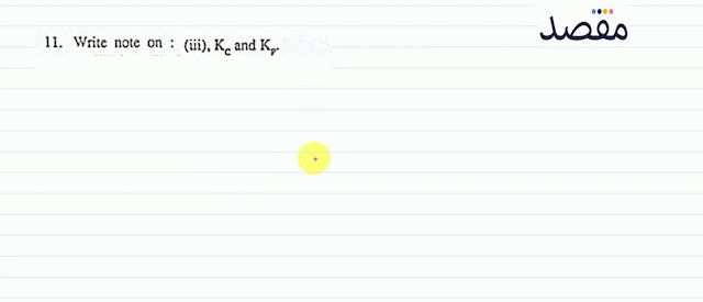 11. Write note on :(iii)  K_{C}  and  K_{p^{*}} 