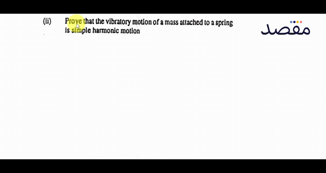 (ii) Prove that the vibratory motion of a mass attached to a spring is simple harmonic motion