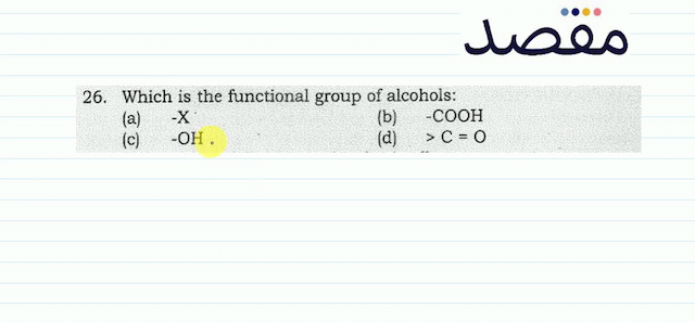 26. Which is the functional group of alcohols:(a)  -X (b)  -\mathrm{COOH} (c) -  \mathrm{OH} (d)  >\mathrm{C}=\mathrm{O} 