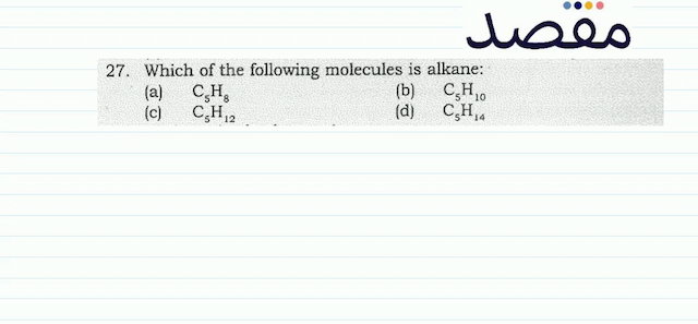 27. Which of the following molecules is alkane:(a)  \mathrm{C}_{5} \mathrm{H}_{8} (b)  \mathrm{C}_{5} \mathrm{H}_{10} (c)   \mathrm{C}_{5} \mathrm{H}_{12} (d)  \mathrm{C}_{5} \mathrm{H}_{14} 