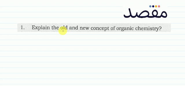1. Explain the old and new concept of organic chemistry?