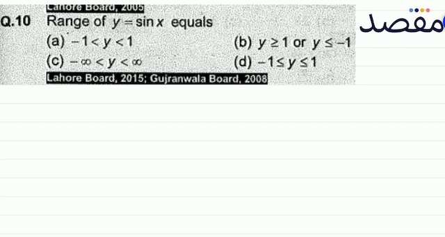 Q.10 Range of  y=\sin x  equals(a)  -1<y<1 (b)  y \geq 1  or  y \leq-1 (c)  -\infty<y<\infty (d)  -1 \leq y \leq 1 