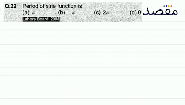 Q.22 Period of sine function is(a)  \pi  \begin{array}{ll}\text { (b) }-\pi & \text { (c) } 2 \pi\end{array} (d) 0