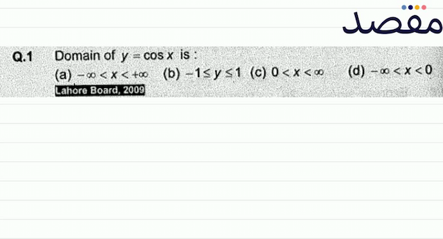 Q.1 Domain of  y=\cos x  is :(a)  -\infty<x<+\infty  \begin{array}{ll}\text { (b) }-1 \leq y \leq 1 & \text { (c) } 0<x<\infty\end{array} (d)  -\infty<x<0 
