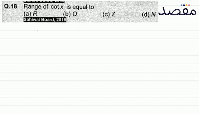 Q.18 Range of  \cot x  is equal to(a)  R (b)  Q (c)  Z (d)  N 