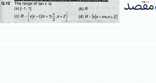 Q.12 The range of  \tan x  is(a)  [-11] (b)  R (c)  R-\left\{x \mid x=(2 n+1) \frac{\pi}{2} n \in Z\right\} (d)  R-\{x \mid x=n \pi n \in Z\} 