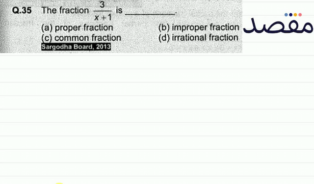 Q.35 The fraction  \frac{3}{x+1}  is(b) improper fraction(a) proper fraction(d) irrational fraction