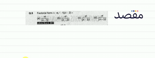 Q.9 Factorial form of  n(n-1)(n-2)= (a)  \frac{n !}{(n-1) !} (b)  \frac{n !}{(n-2) !} (c)  \frac{n !}{(n-3) !} (d)  \frac{n !}{(n+3) !} 