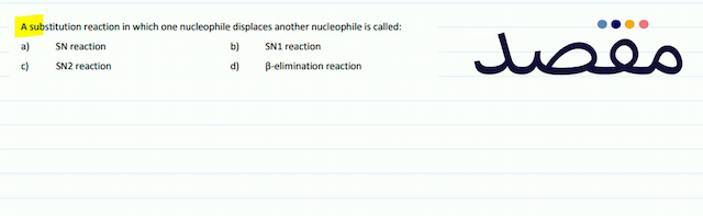 A substitution reaction in which one nucleophile displaces another nucleophile is called:a) SN reactionb) SN1 reactionc)  \mathrm{SN} 2  reactiond)  \beta -elimination reaction