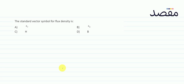The standard vector symbol for flux density is:A)   \varepsilon_{r} B)   \varepsilon_{0} C)D)B