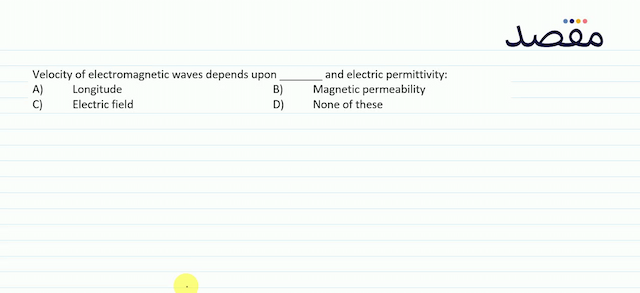 Velocity of electromagnetic waves depends upon and electric permittivity:A) LongitudeB) Magnetic permeabilityC) Electric fieldD) None of these
