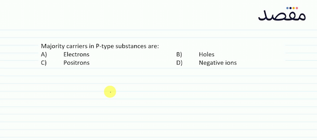 Majority carriers in P-type substances are:A) ElectronsB) HolesC) PositronsD) Negative ions