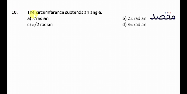 10. The circumference subtends an angle.a)  \pi  radianb)  2 \pi  radianc)  \pi / 2  radiand)  4 \pi  radian