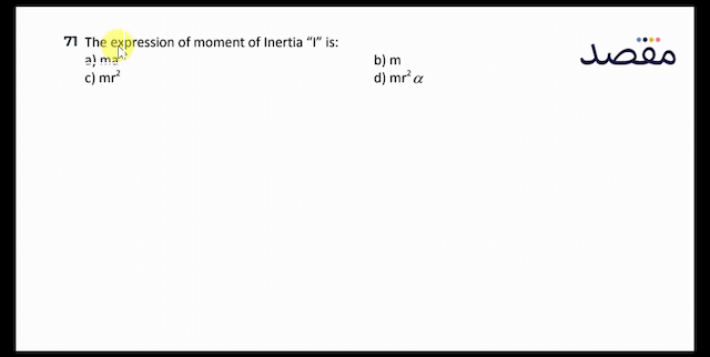 71. The expression of moment of Inertia "I" is:a) mab)  m c)  \mathrm{mr}^{2} d)  m r^{2} \alpha 