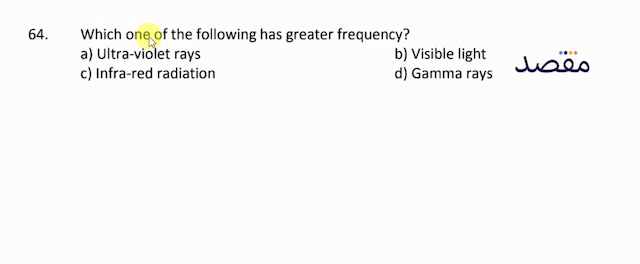 64. Which one of the following has greater frequency?a) Ultra-violet raysb) Visible lightc) Infra-red radiationd) Gamma rays
